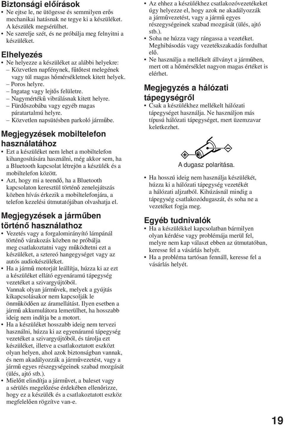 Nagymértékű vibrálásnak kitett helyre. Fürdőszobába vagy egyéb magas páratartalmú helyre. Közvetlen napsütésben parkoló járműbe.