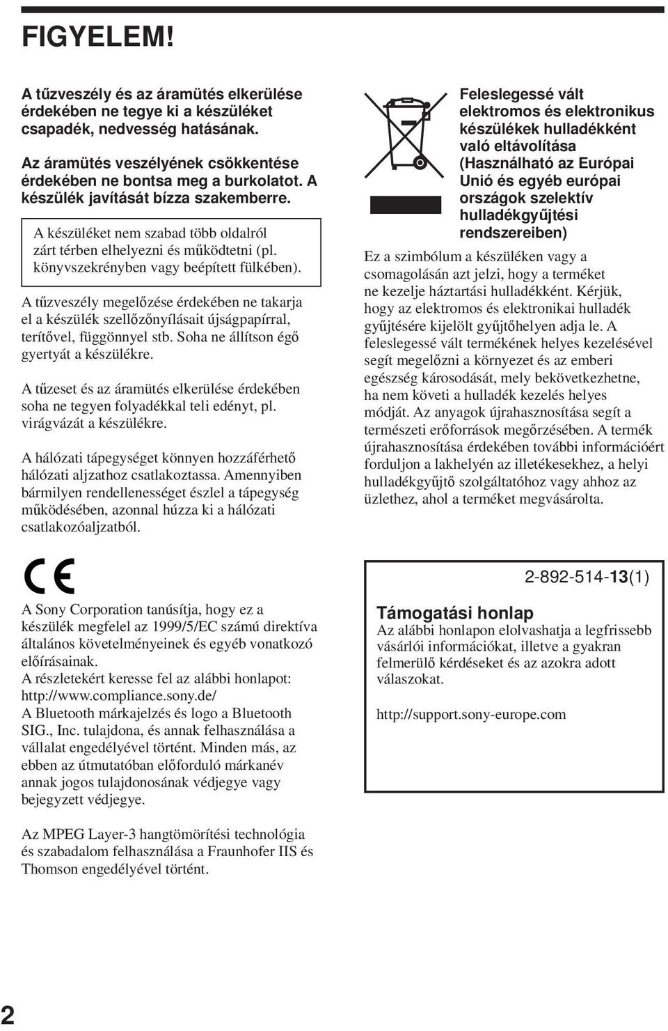 A tűzveszély megelőzése érdekében ne takarja el a készülék szellőzőnyílásait újságpapírral, terítővel, függönnyel stb. Soha ne állítson égő gyertyát a készülékre.