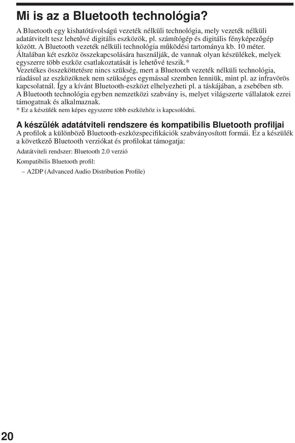 Általában két eszköz összekapcsolására használják, de vannak olyan készülékek, melyek egyszerre több eszköz csatlakoztatását is lehetővé teszik.