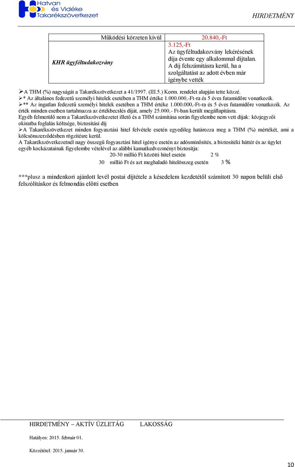 * Az általános fedezetű személyi hitelek esetében a THM értéke 1.000.000,-Ft-ra és 5 éves futamidőre vonatkozik. ** Az ingatlan fedezetű személyi hitelek esetében a THM értéke 1.000.000,-Ft-ra és 5 éves futamidőre vonatkozik. Az érték minden esetben tartalmazza az értékbecslés át, amely 25.