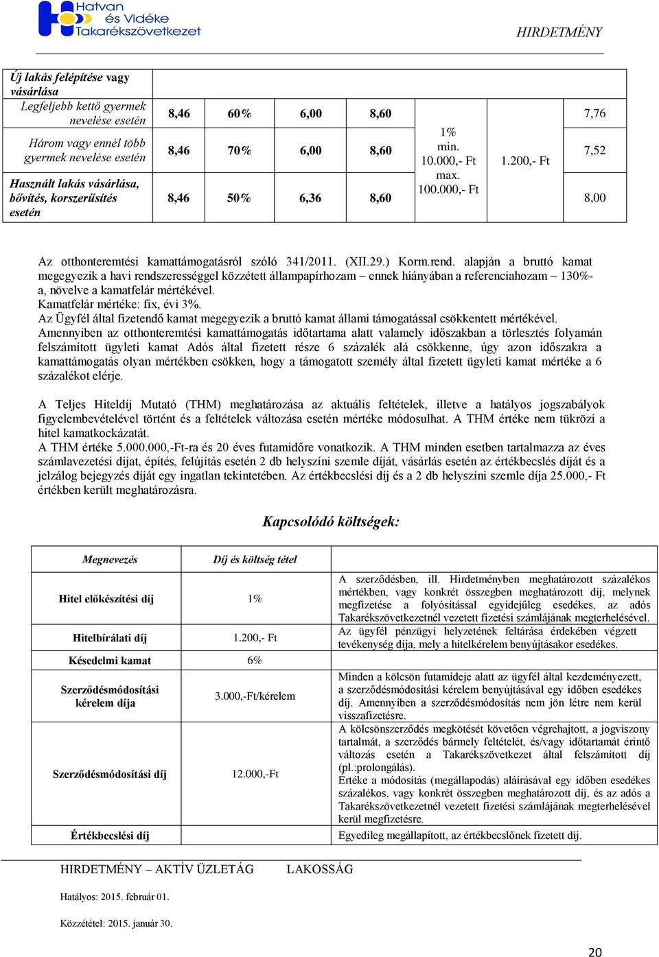 alapján a bruttó kamat megegyezik a havi rendszerességgel közzétett állampapírhozam ennek hiányában a referenciahozam 130%- a, növelve a kamatfelár mértékével. Kamatfelár mértéke: fix, évi 3%.