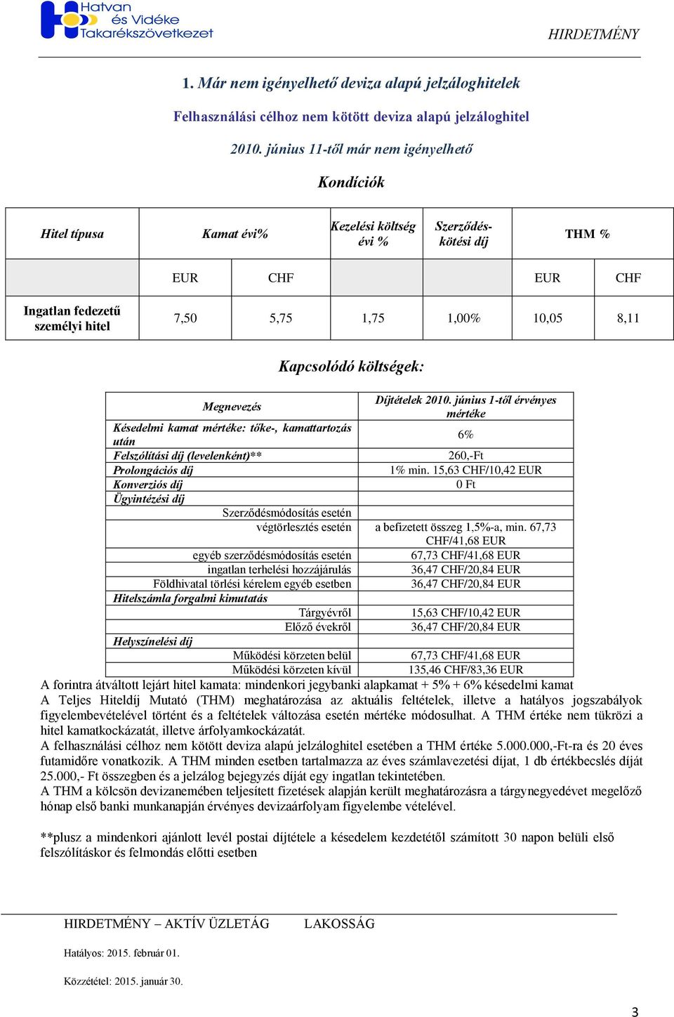 Megnevezés Kapcsolódó költségek: Késedelmi kamat mértéke: tőke-, kamattartozás után Felszólítási (levelenként)** Prolongációs Konverziós Ügyintézési Díjtételek 2010.