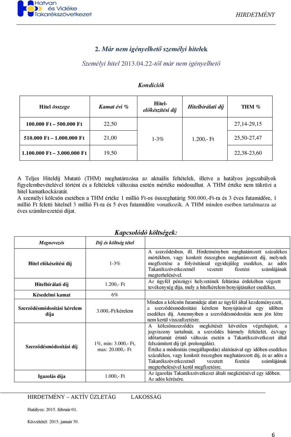 meghatározása az aktuális feltételek, illetve a hatályos jogszabályok figyelembevételével történt és a feltételek változása esetén mértéke módosulhat. A THM értéke nem tükrözi a hitel kamatkockázatát.