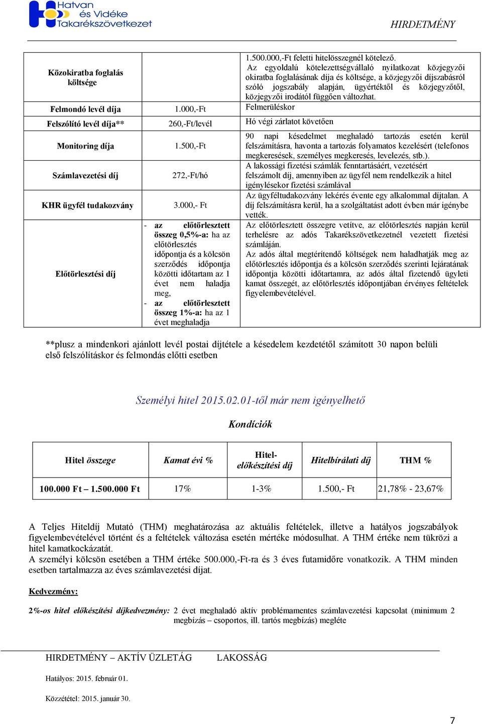 000,- Ft - az előtörlesztett összeg 0,5%-a: ha az előtörlesztés időpontja és a kölcsön szerződés időpontja közötti időtartam az 1 évet nem haladja meg, - az előtörlesztett összeg 1%-a: ha az 1 évet