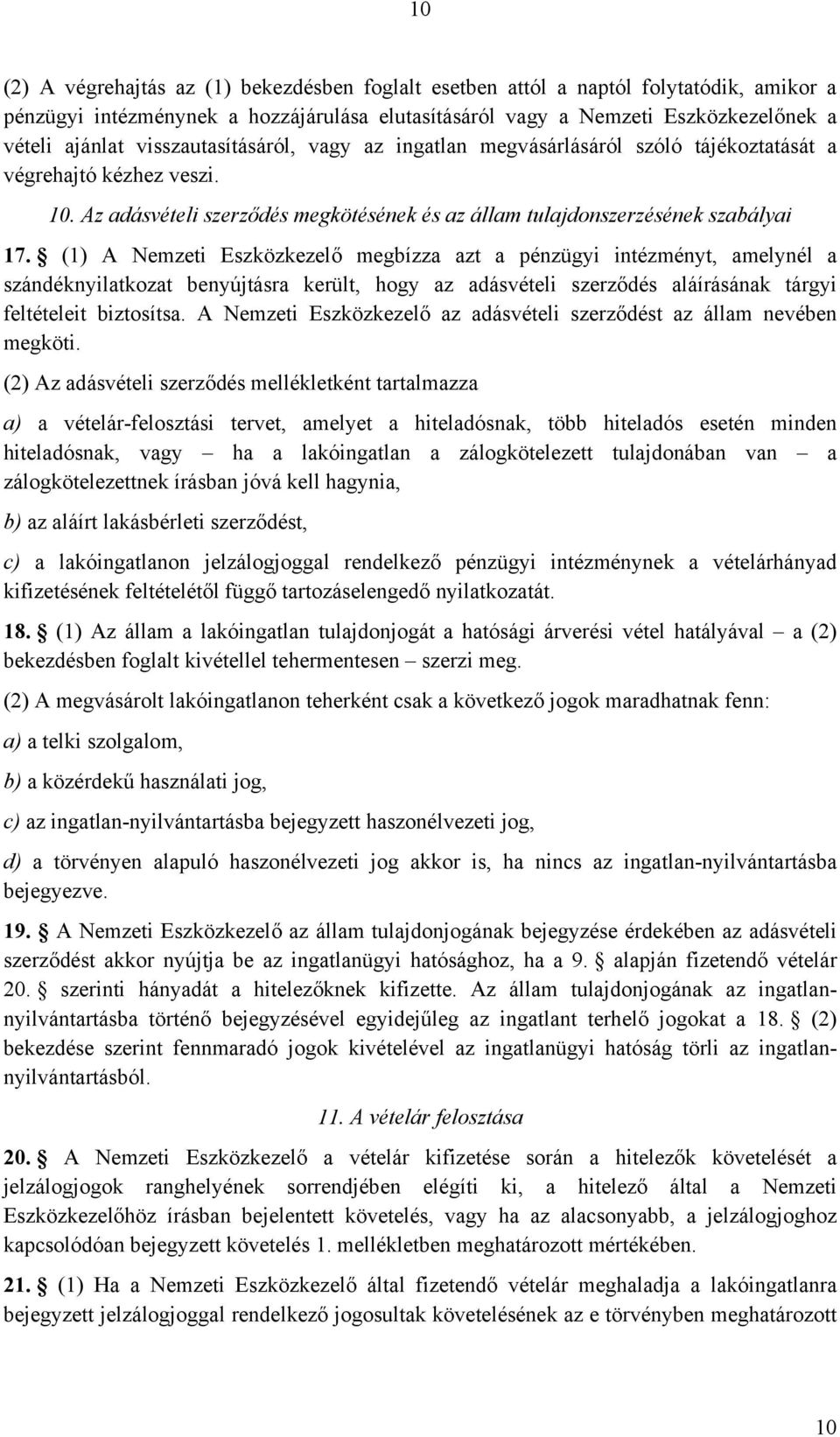 (1) A Nemzeti Eszközkezelő megbízza azt a pénzügyi intézményt, amelynél a szándéknyilatkozat benyújtásra került, hogy az adásvételi szerződés aláírásának tárgyi feltételeit biztosítsa.