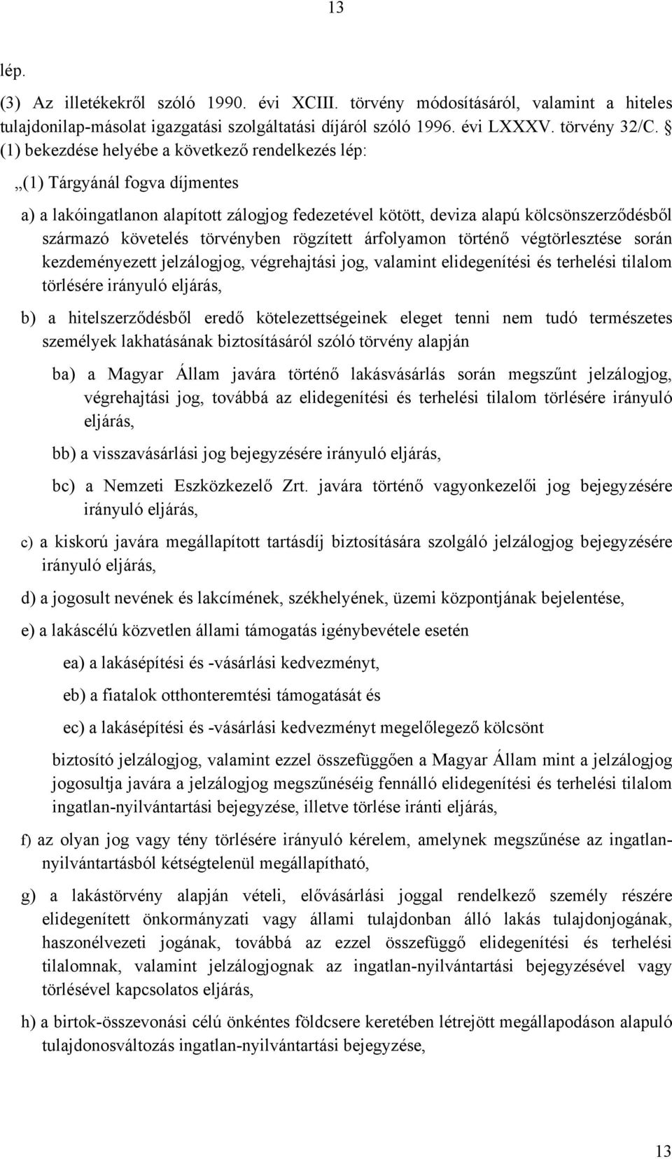 törvényben rögzített árfolyamon történő végtörlesztése során kezdeményezett jelzálogjog, végrehajtási jog, valamint elidegenítési és terhelési tilalom törlésére irányuló eljárás, b) a