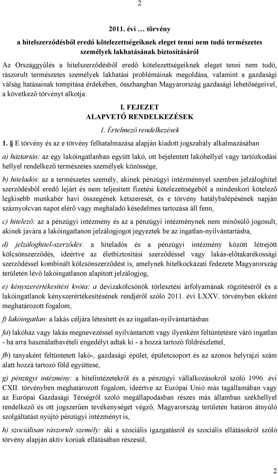 tenni nem tudó, rászorult természetes személyek lakhatási problémáinak megoldása, valamint a gazdasági válság hatásainak tompítása érdekében, összhangban Magyarország gazdasági lehetőségeivel, a