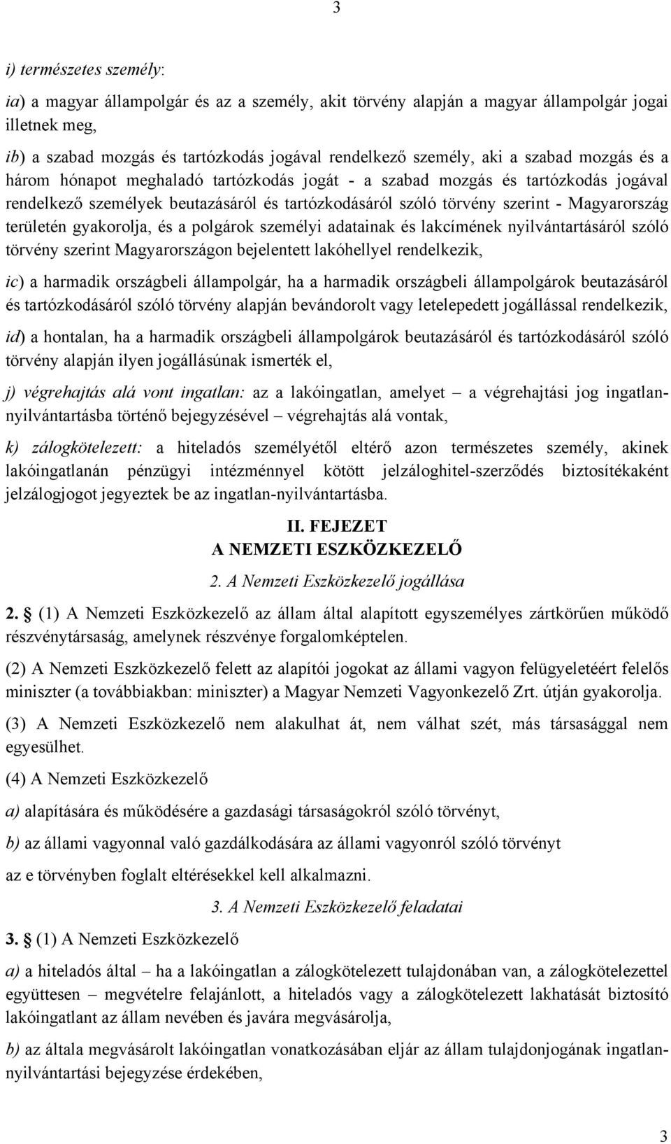 területén gyakorolja, és a polgárok személyi adatainak és lakcímének nyilvántartásáról szóló törvény szerint Magyarországon bejelentett lakóhellyel rendelkezik, ic) a harmadik országbeli állampolgár,