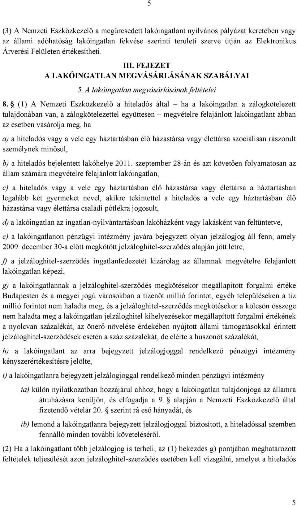 (1) A Nemzeti Eszközkezelő a hiteladós által ha a lakóingatlan a zálogkötelezett tulajdonában van, a zálogkötelezettel együttesen megvételre felajánlott lakóingatlant abban az esetben vásárolja meg,