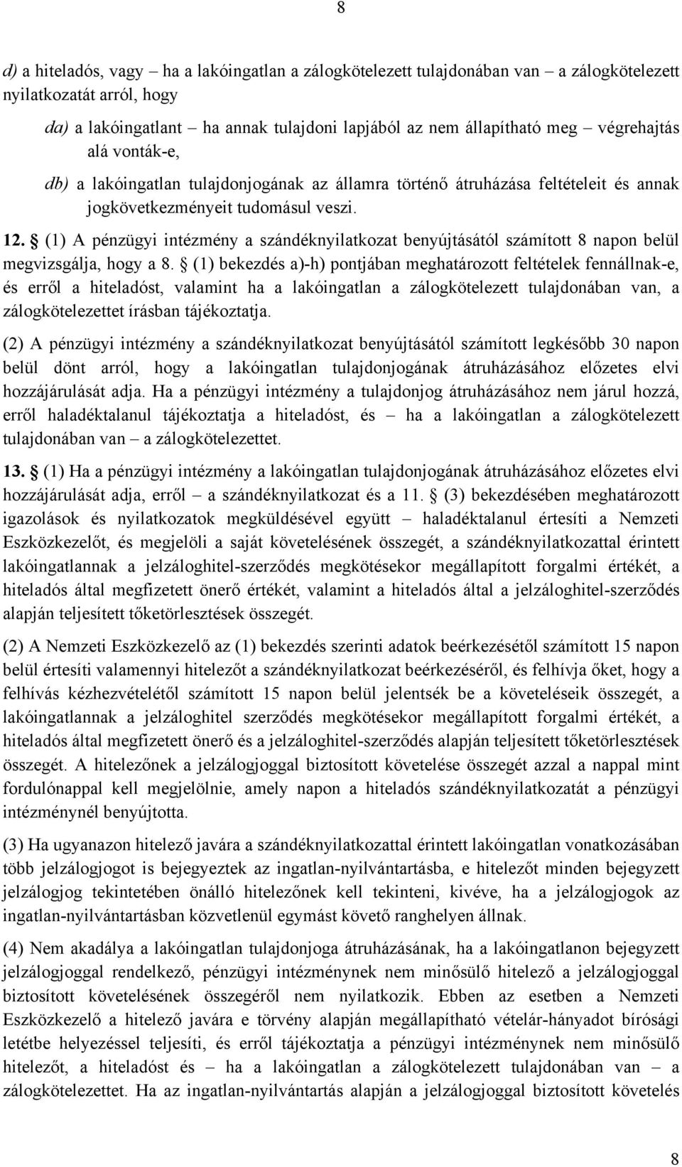 (1) A pénzügyi intézmény a szándéknyilatkozat benyújtásától számított 8 napon belül megvizsgálja, hogy a 8.