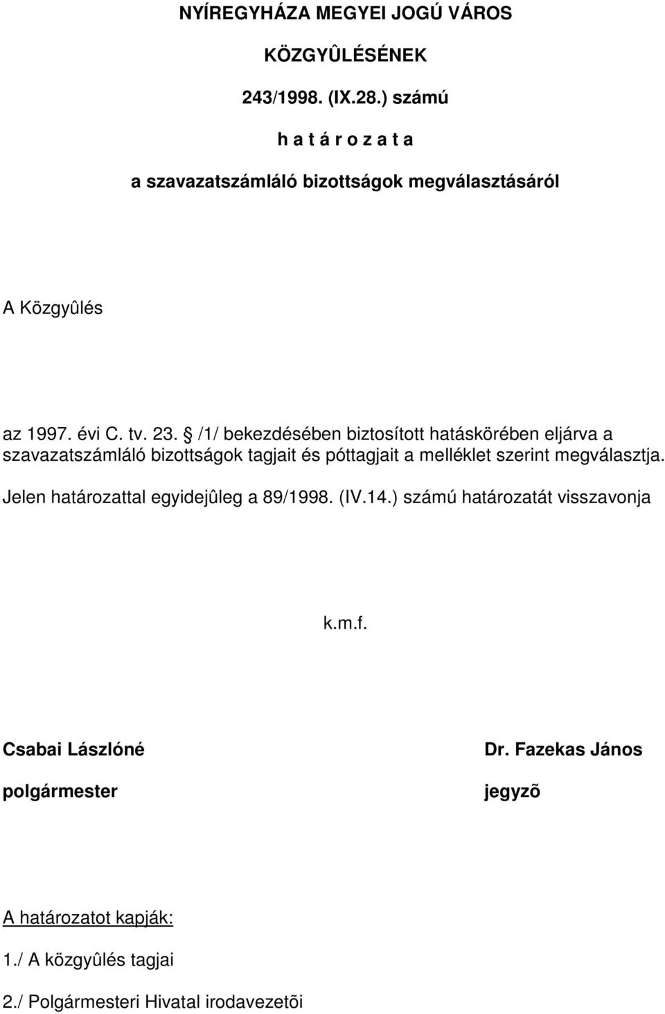 /1/ bekezdésében biztosított hatáskörében eljárva a szavazatszámláló bizottságok tagjait és póttagjait a melléklet szerint