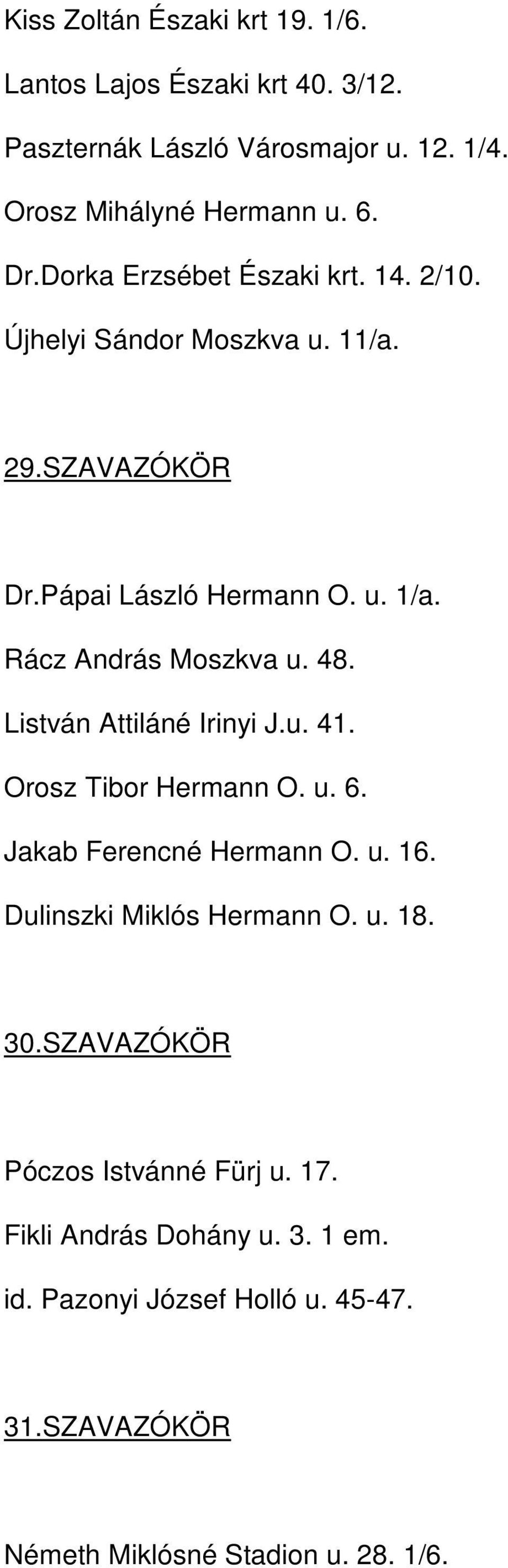 48. Listván Attiláné Irinyi J.u. 41. Orosz Tibor Hermann O. u. 6. Jakab Ferencné Hermann O. u. 16. Dulinszki Miklós Hermann O. u. 18. 30.