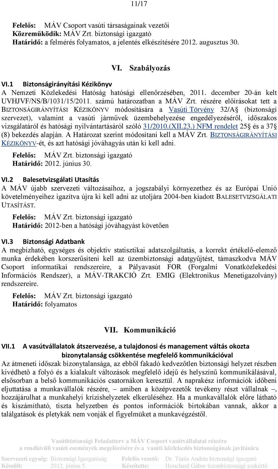 részére előírásokat tett a BIZTONSÁGIRÁNYÍTÁSI KÉZIKÖNYV módosítására a Vasúti Törvény 32/A (biztonsági szervezet), valamint a vasúti járművek üzembehelyezése engedélyezéséről, időszakos