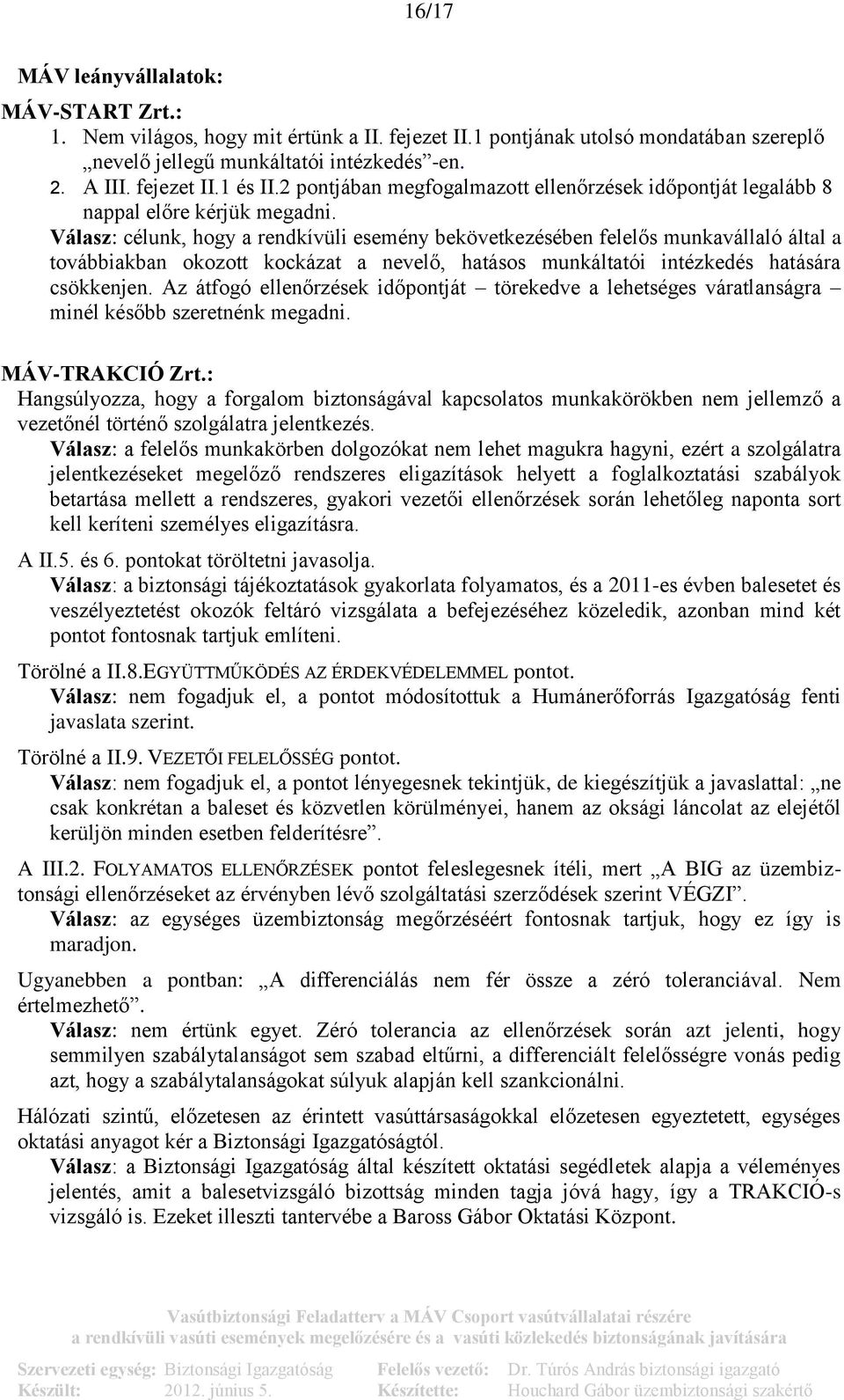 Válasz: célunk, hogy a rendkívüli esemény bekövetkezésében felelős munkavállaló által a továbbiakban okozott kockázat a nevelő, hatásos munkáltatói intézkedés hatására csökkenjen.