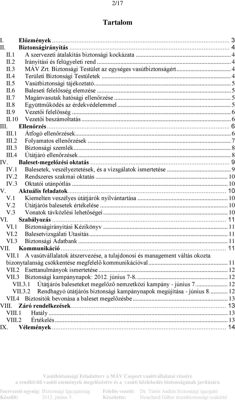 .. 5 II.8 Együttműködés az érdekvédelemmel... 5 II.9 Vezetői felelősség... 6 II.10 Vezetői beszámoltatás... 6 III. Ellenőrzés... 6 III.1 Átfogó ellenőrzések... 6 III.2 Folyamatos ellenőrzések... 7 III.