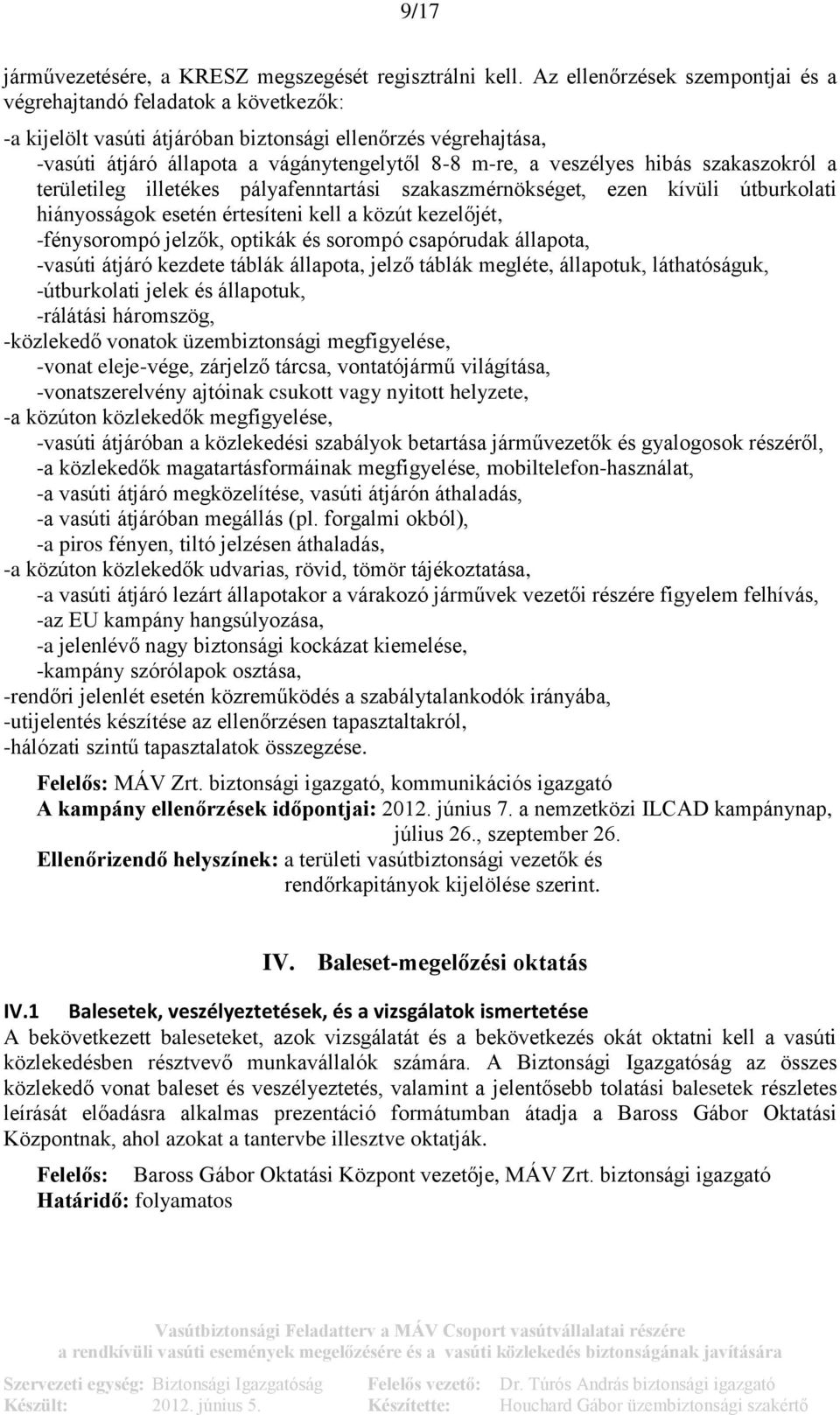 veszélyes hibás szakaszokról a területileg illetékes pályafenntartási szakaszmérnökséget, ezen kívüli útburkolati hiányosságok esetén értesíteni kell a közút kezelőjét, -fénysorompó jelzők, optikák