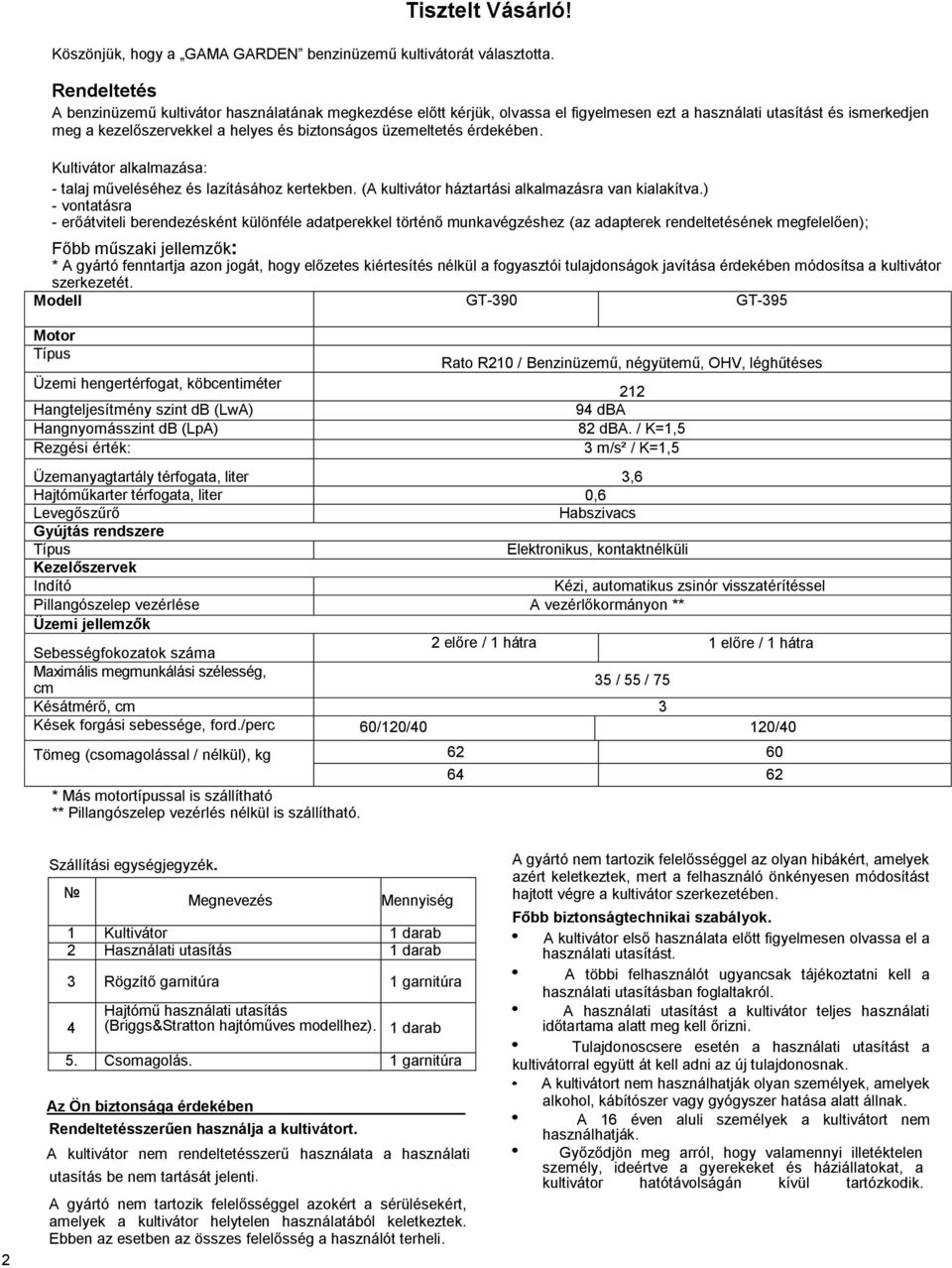 érdekében. Kultivátor alkalmazása: - talaj műveléséhez és lazításához kertekben. (A kultivátor háztartási alkalmazásra van kialakítva.