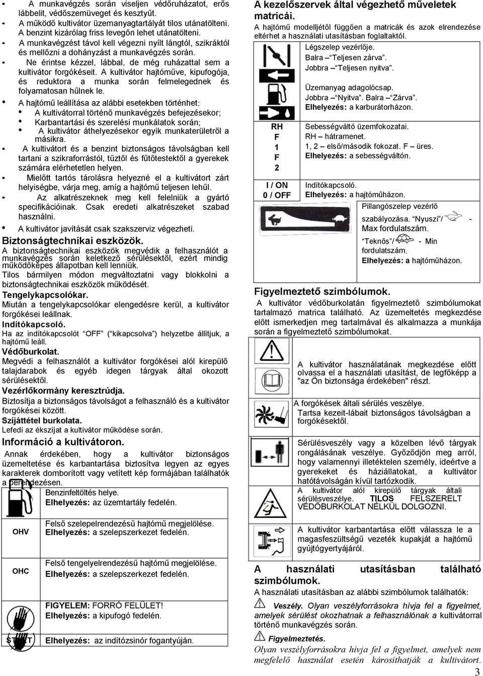A kultivátor hajtóműve, kipufogója, és reduktora a munka során felmelegednek és folyamatosan hűlnek le.