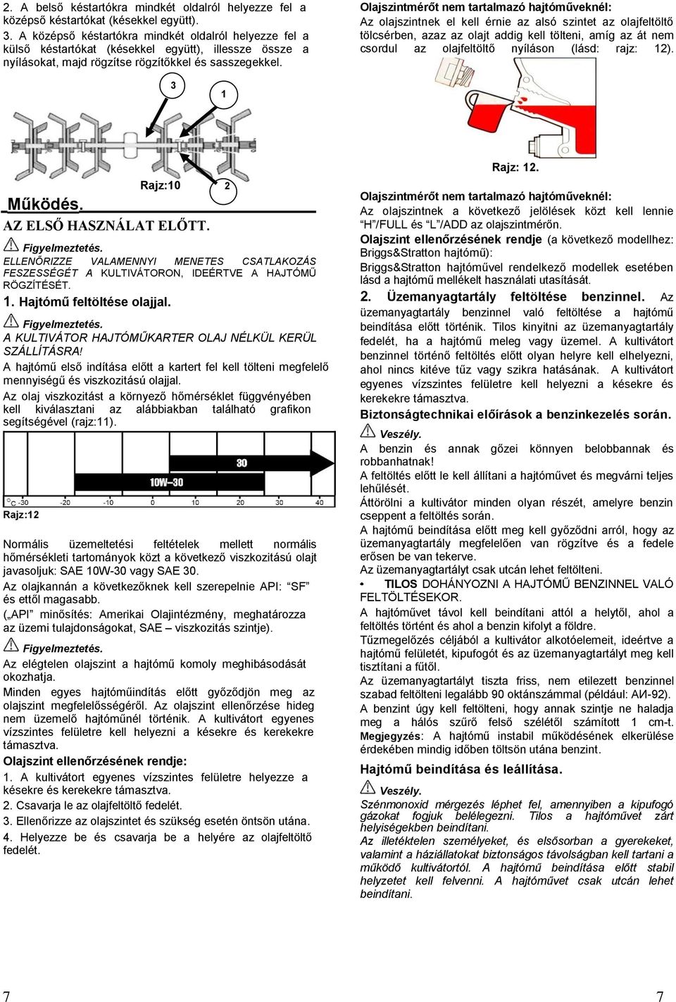 Olajszintmérőt nem tartalmazó hajtóműveknél: Az olajszintnek el kell érnie az alsó szintet az olajfeltöltő tölcsérben, azaz az olajt addig kell tölteni, amíg az át nem csordul az olajfeltöltő