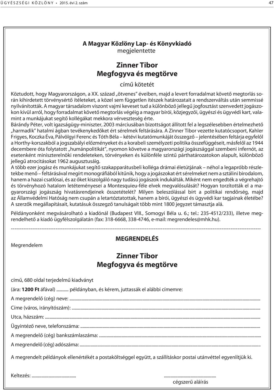 A magyar társadalom viszont vajmi keveset tud a különbözõ jellegû jogfosztást szenvedett jogászokon kívül arról, hogy forradalmat követõ megtorlás végéig a magyar bírói, közjegyzõi, ügyészi és