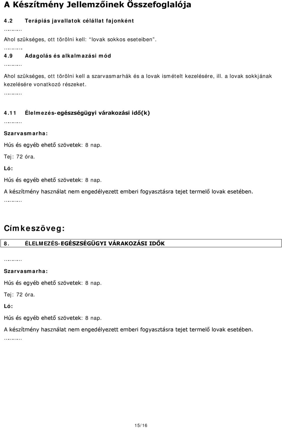 A készítmény használat nem engedélyezett emberi fogyasztásra tejet termelő lovak esetében. Címkeszöveg: 8. ÉLELMEZÉS-EGÉSZSÉGÜGYI VÁRAKOZÁSI IDŐK Szarvasmarha: Hús és egyéb ehető szövetek: 8 nap.