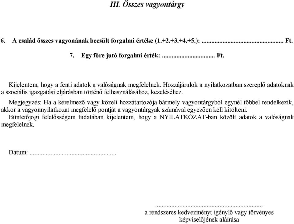 Megjegyzés: Ha a kérelmező vagy közeli hozzátartozója bármely vagyontárgyból egynél többel rendelkezik, akkor a vagyonnyilatkozat megfelelő pontját a vagyontárgyak számával