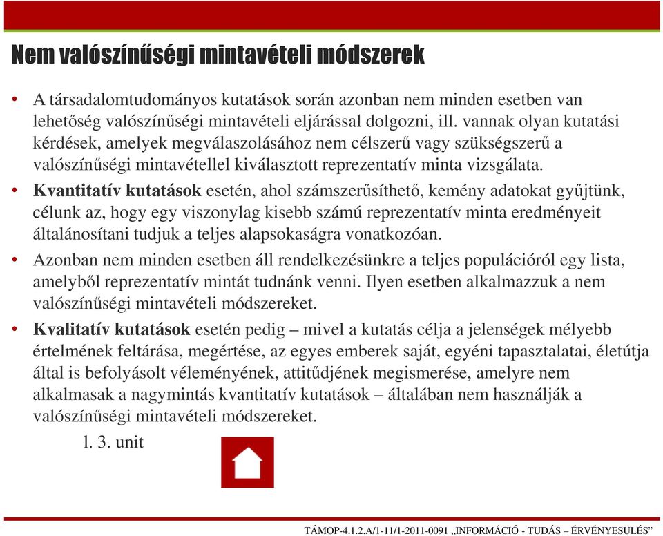 Kvantitatív kutatások esetén, ahol számszerűsíthető, kemény adatokat gyűjtünk, célunk az, hogy egy viszonylag kisebb számú reprezentatív minta eredményeit általánosítani tudjuk a teljes alapsokaságra