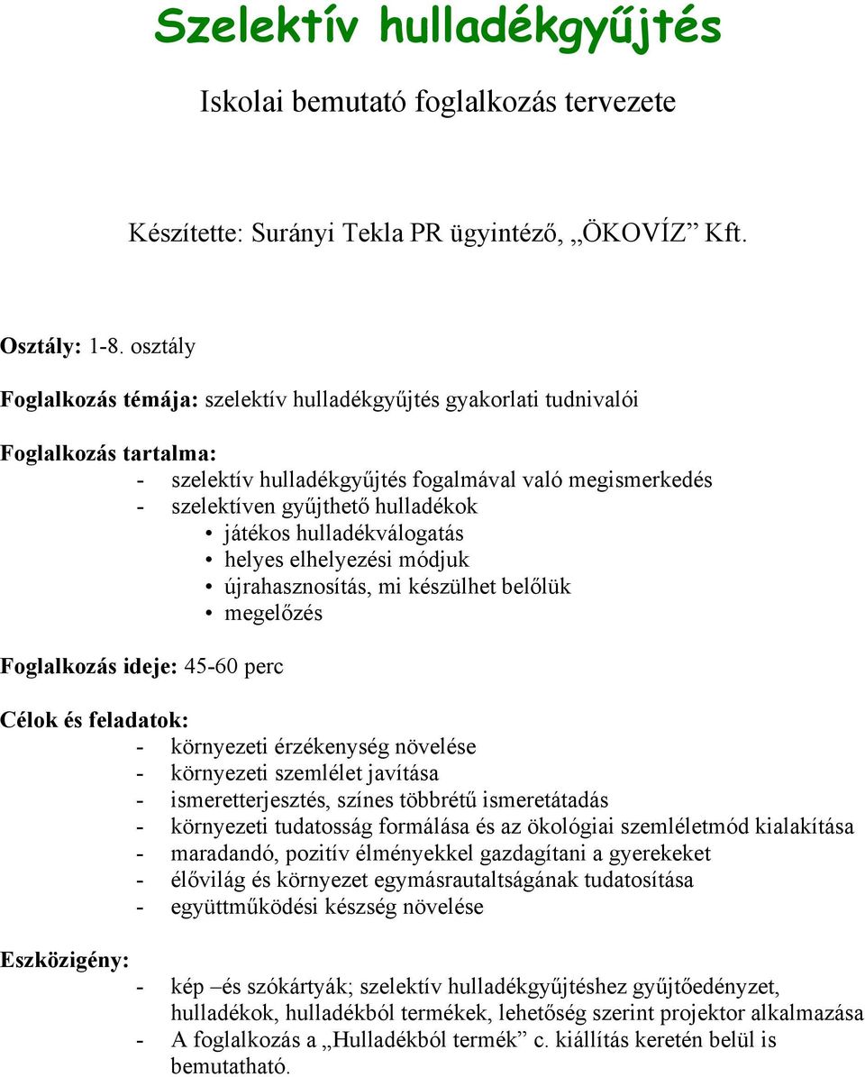 hulladékválogatás helyes elhelyezési módjuk újrahasznosítás, mi készülhet belőlük megelőzés Foglalkozás ideje: 45-60 perc Célok és feladatok: - környezeti érzékenység növelése - környezeti szemlélet