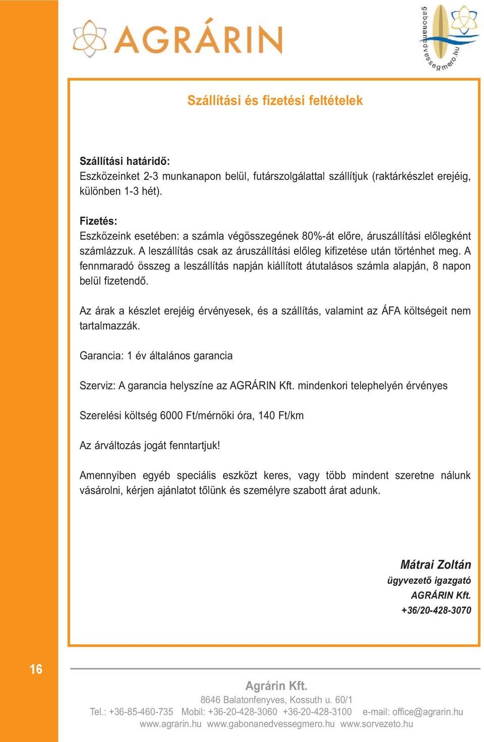 A fennmaradó összeg a leszállítás napján kiállított átutalásos számla alapján, 8 napon belül fizetendõ.