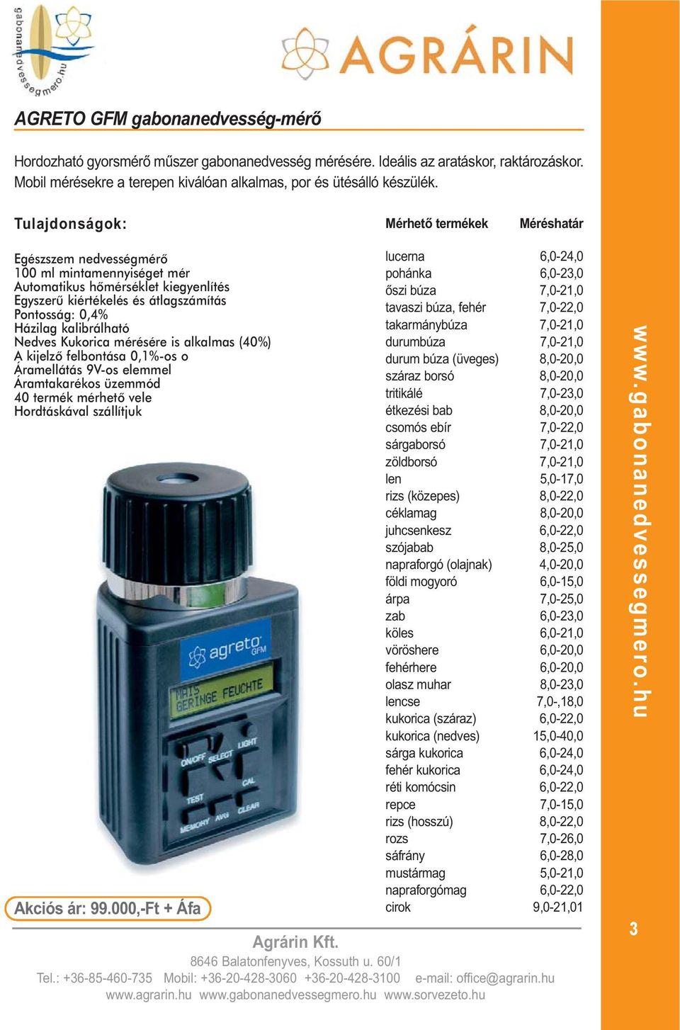 kalibrálható Nedves Kukorica mérésére is alkalmas (40%) A kijelzõ felbontása 0,1%-os o Áramellátás 9V-os elemmel Áramtakarékos üzemmód 40 termék mérhetõ vele Hordtáskával szállítjuk Akciós ár: 99.