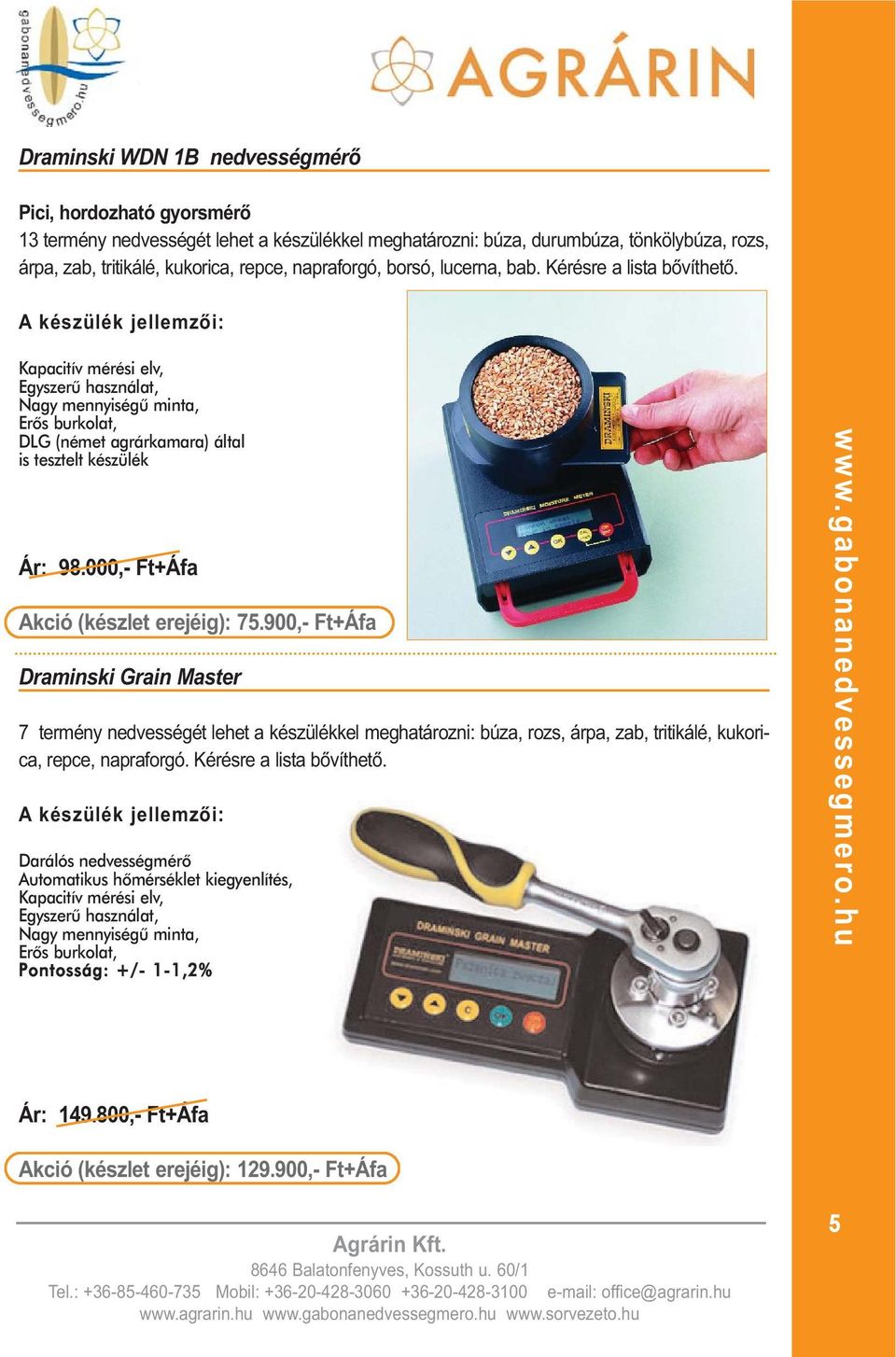 000,- Ft+Áfa Akció (készlet erejéig): 75.900,- Ft+Áfa Draminski Grain Master 7 termény nedvességét lehet a készülékkel meghatározni: búza, rozs, árpa, zab, tritikálé, kukorica, repce, napraforgó.