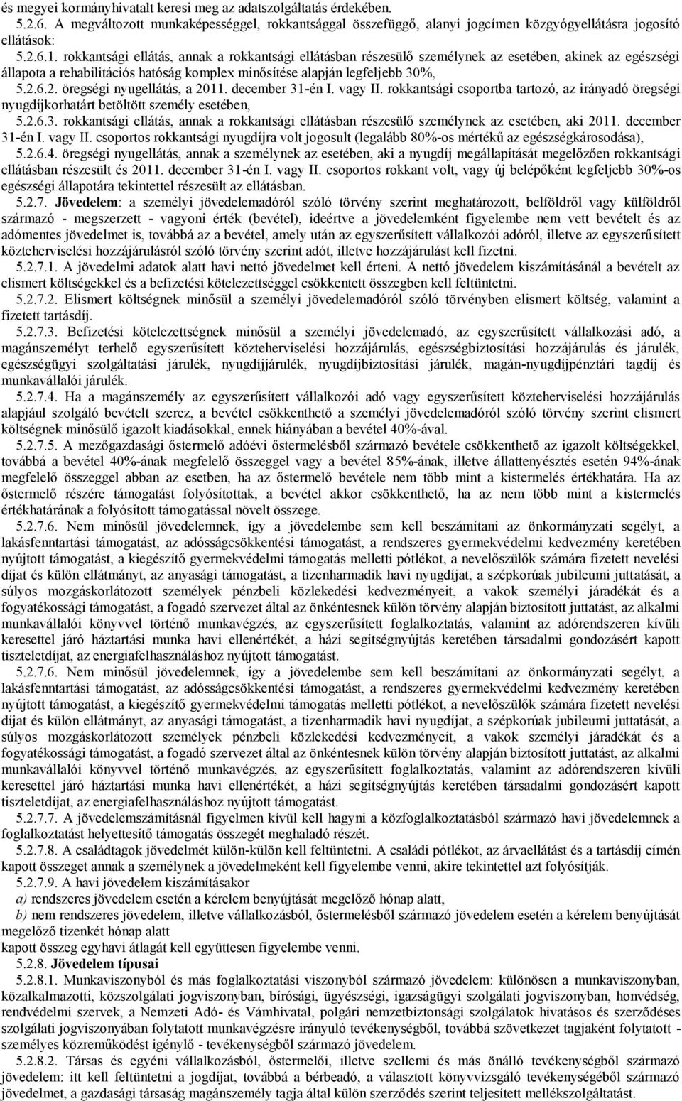 6.2. öregségi nyugellátás, a 2011. december 31-én I. vagy II. rokkantsági csoportba tartozó, az irányadó öregségi nyugdíjkorhatárt betöltött személy esetében, 5.2.6.3. rokkantsági ellátás, annak a rokkantsági ellátásban részesülő személynek az esetében, aki 2011.