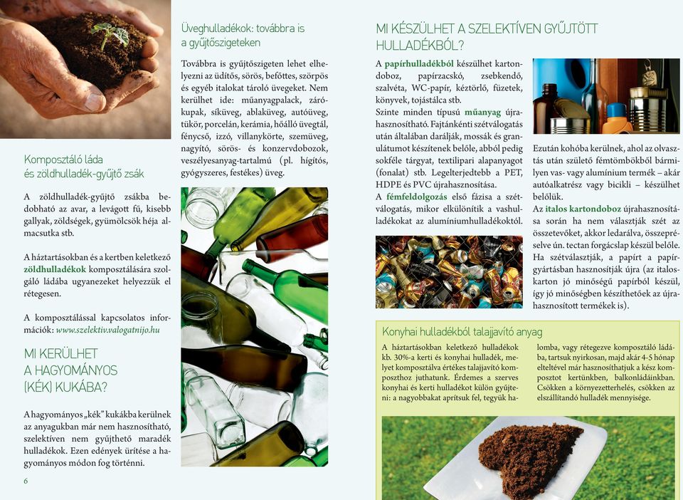 Továbbra is gyűjtőszigeten lehet elhe lyezni az üdítős, sörös, befőttes, szörpös és egyéb italokat tároló üvegeket.