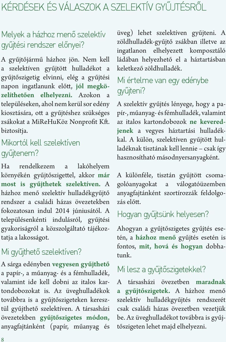 Azokon a településeken, ahol nem kerül sor edény kiosztására, ott a gyűjtéshez szükséges zsákokat a MiReHuKöz Nonprofit Kft. biztosítja. Mikortól kell szelektíven gyűjtenem?