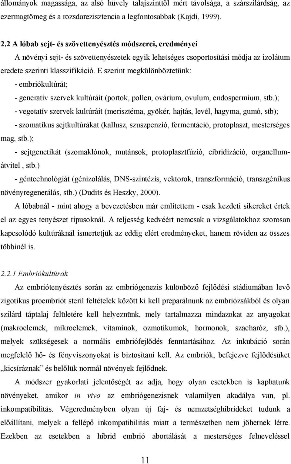 E szerint megkülönböztetünk: - embriókultúrát; - generatív szervek kultúráit (portok, pollen, ovárium, ovulum, endospermium, stb.