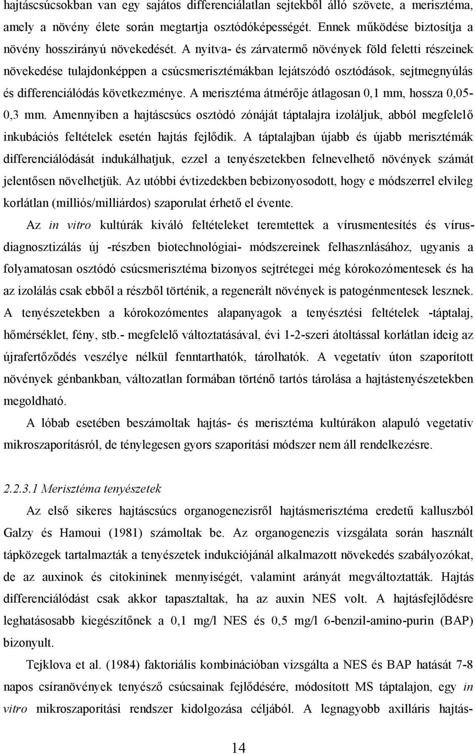 A nyitva- és zárvatermő növények föld feletti részeinek növekedése tulajdonképpen a csúcsmerisztémákban lejátszódó osztódások, sejtmegnyúlás és differenciálódás következménye.