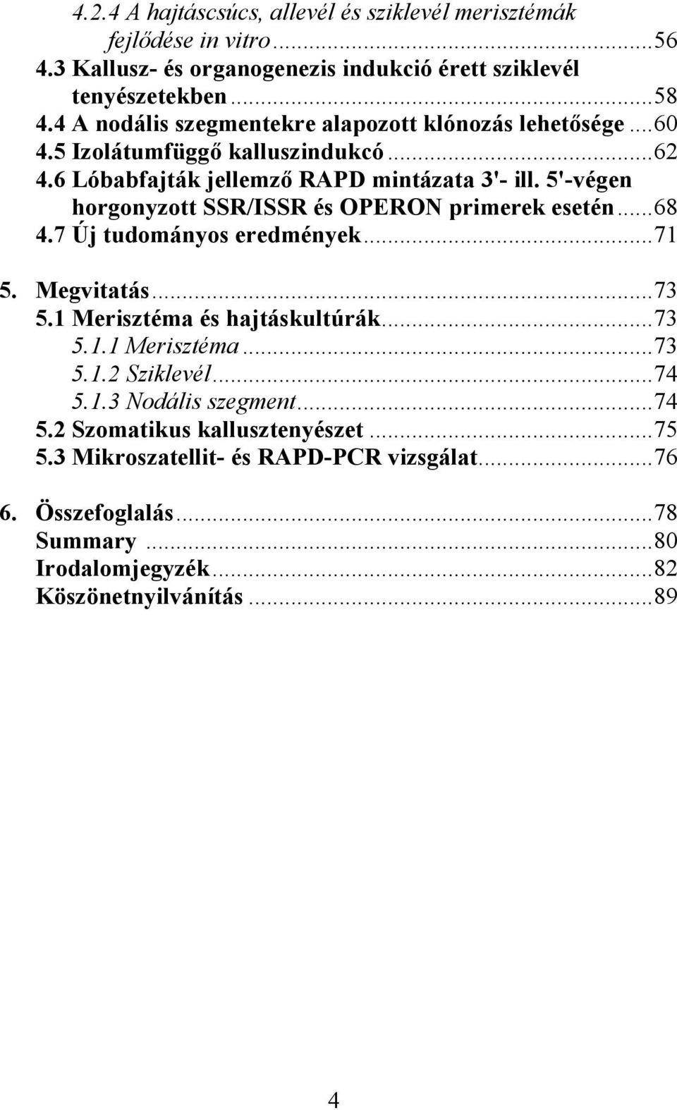 5'-végen horgonyzott SSR/ISSR és OPERON primerek esetén...68 4.7 Új tudományos eredmények...71 5. Megvitatás...73 5.1 Merisztéma és hajtáskultúrák...73 5.1.1 Merisztéma...73 5.1.2 Sziklevél.