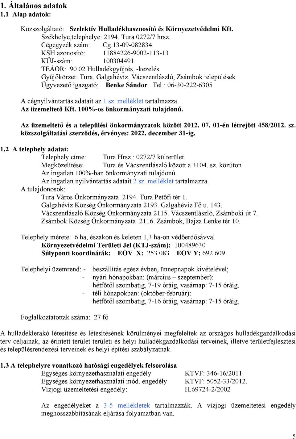 02 Hulladékgyűjtés, -kezelés Gyűjőkörzet: Tura, Galgahévíz, Vácszentlászló, Zsámbok települések Ügyvezető igazgató: Benke Sándor Tel.: 06-30-222-6305 A cégnyilvántartás adatait az 1 sz.