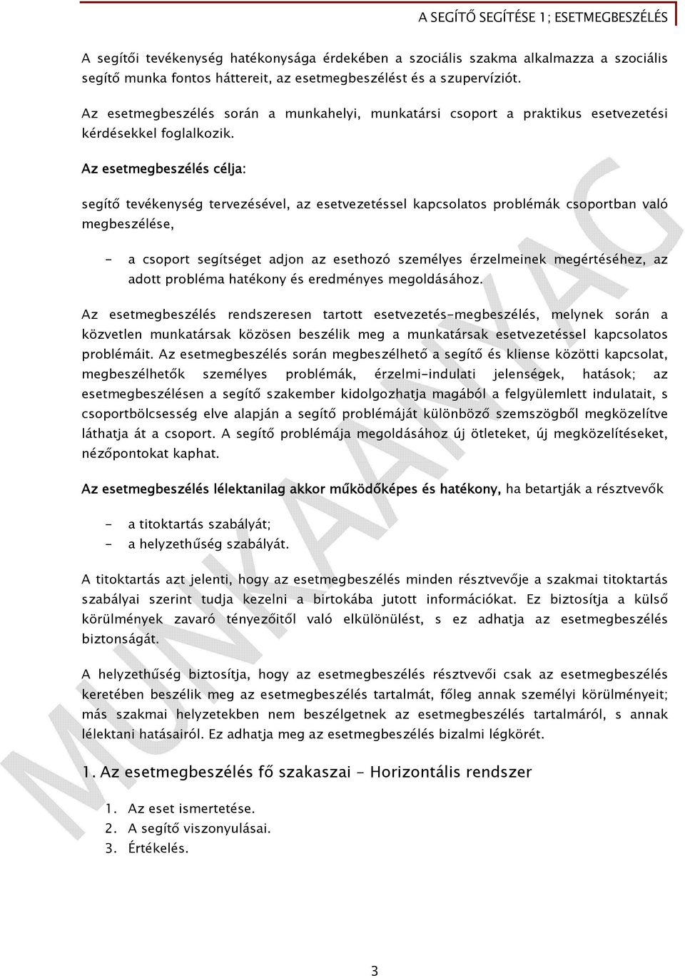 Az esetmegbeszélés célja: segítő tevékenység tervezésével, az esetvezetéssel kapcsolatos problémák csoportban való megbeszélése, - a csoport segítséget adjon az esethozó személyes érzelmeinek