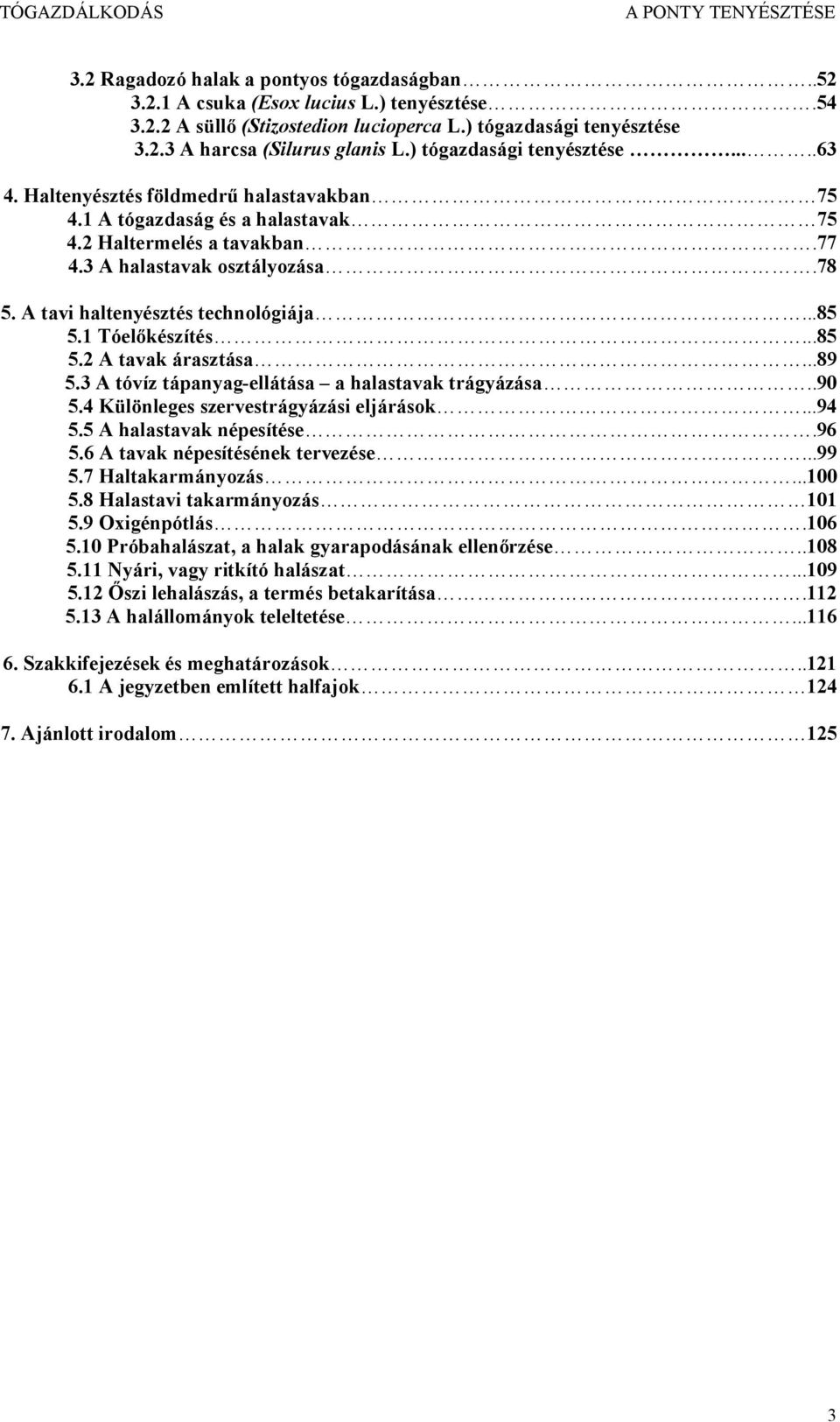 A tavi haltenyésztés technológiája...85 5.1 Tóelőkészítés...85 5.2 A tavak árasztása...89 5.3 A tóvíz tápanyag-ellátása a halastavak trágyázása..90 5.4 Különleges szervestrágyázási eljárások...94 5.