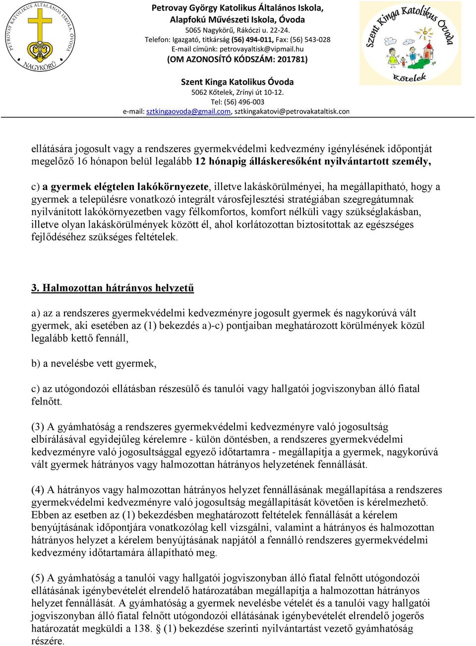 félkomfortos, komfort nélküli vagy szükséglakásban, illetve olyan lakáskörülmények között él, ahol korlátozottan biztosítottak az egészséges fejlődéséhez szükséges feltételek. 3.