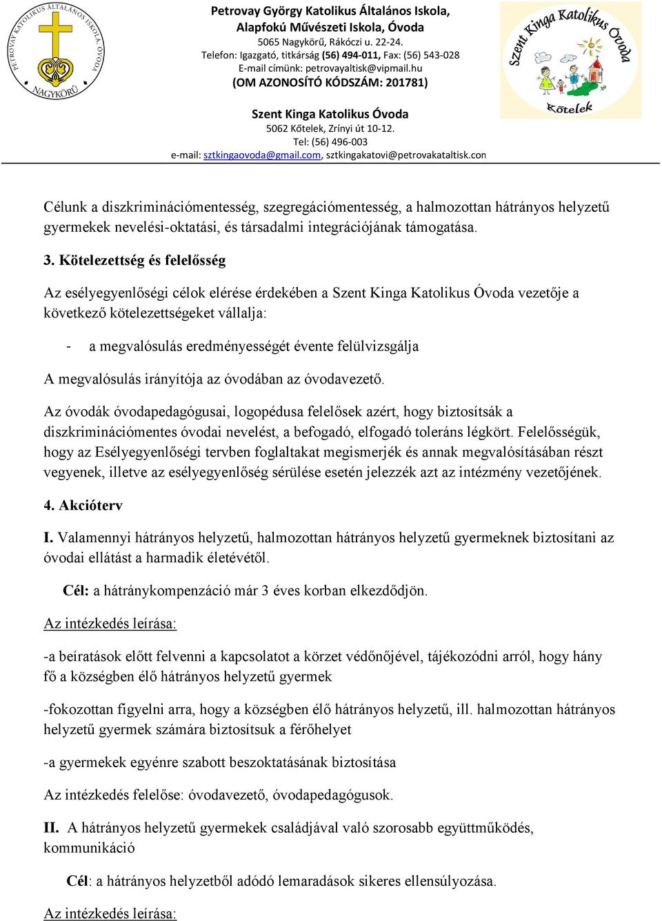 irányítója az óvodában az óvodavezető. Az óvodák óvodapedagógusai, logopédusa felelősek azért, hogy biztosítsák a diszkriminációmentes óvodai nevelést, a befogadó, elfogadó toleráns légkört.