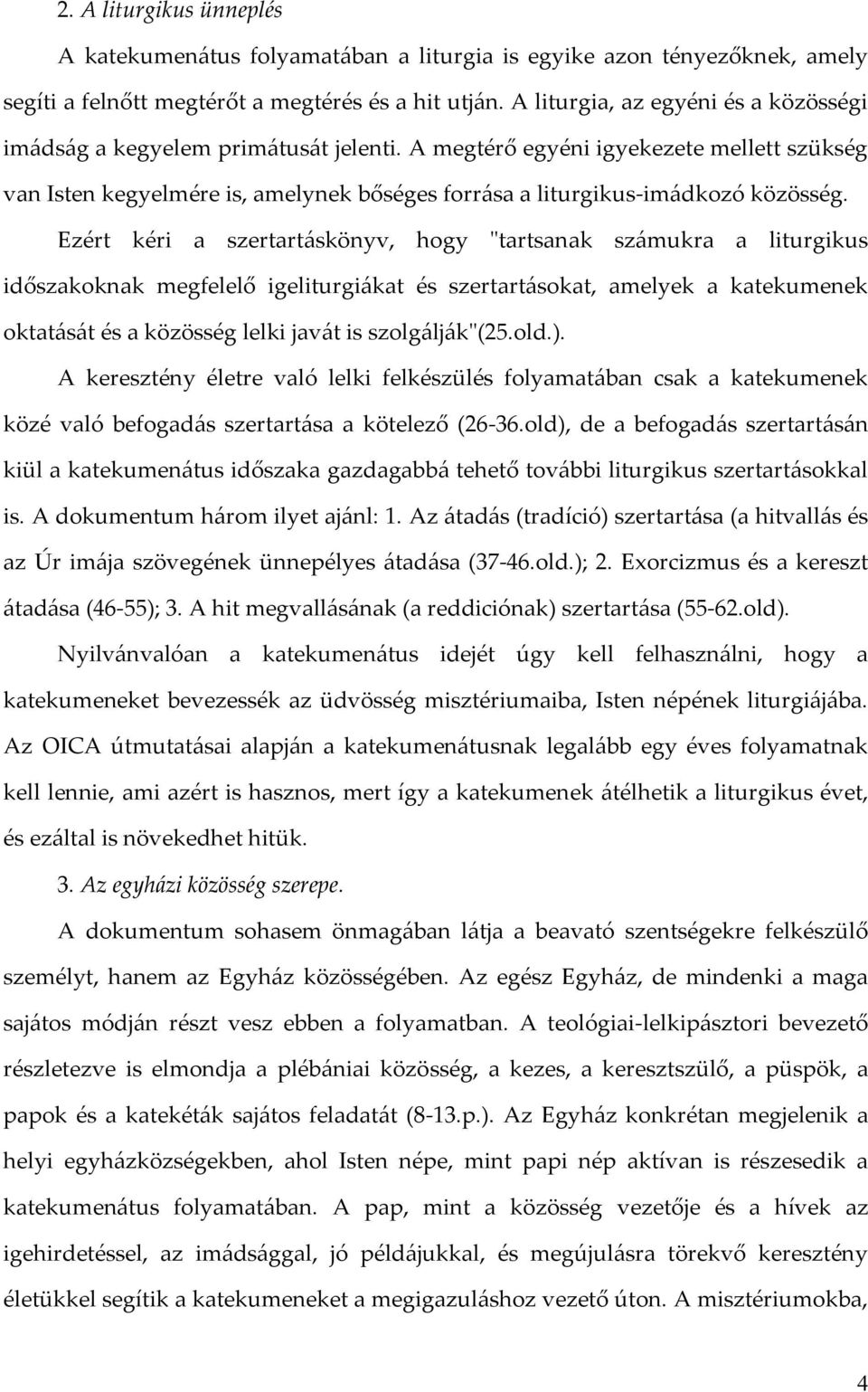 A megtérő egyéni igyekezete mellett szükség van Isten kegyelmére is, amelynek bőséges forrása a liturgikus-imádkozó közösség.