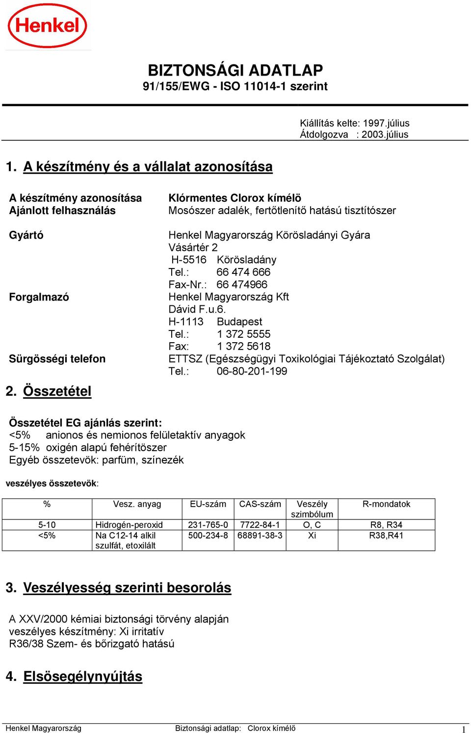 Összetétel Klórmentes Clorox kímélö Mosószer adalék, fertőtlenítő hatású tisztítószer Henkel Magyarország Körösladányi Gyára Vásártér 2 H-5516 Körösladány Tel.: 66 474 666 Fax-Nr.