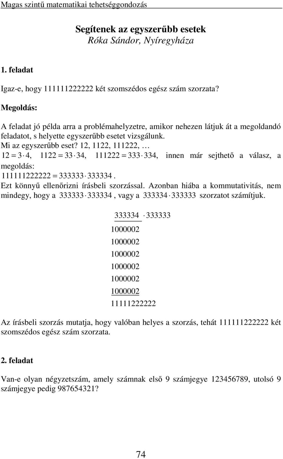 12, 1122, 111222, 12 = 3 4, 1122 = 33 34, 111222 = 333 334, innen már sejthető a válasz, a megoldás: 111111222222 = 333333 333334. Ezt könnyű ellenőrizni írásbeli szorzással.