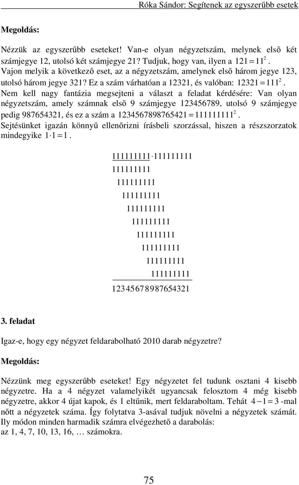 Nem kell nagy fantázia megsejteni a választ a feladat kérdésére: Van olyan négyzetszám, amely számnak első 9 számjegye 123456789, utolsó 9 számjegye 2 pedig 987654321, és ez a szám a 1234567898765421