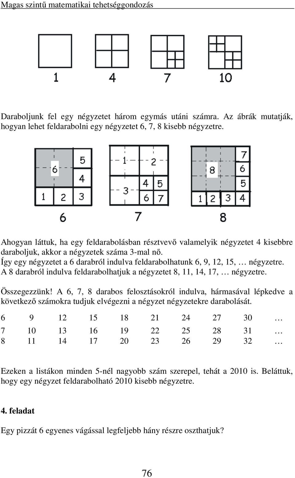 Így egy négyzetet a 6 darabról indulva feldarabolhatunk 6, 9, 12, 15, négyzetre. A 8 darabról indulva feldarabolhatjuk a négyzetet 8, 11, 14, 17, négyzetre. Összegezzünk!