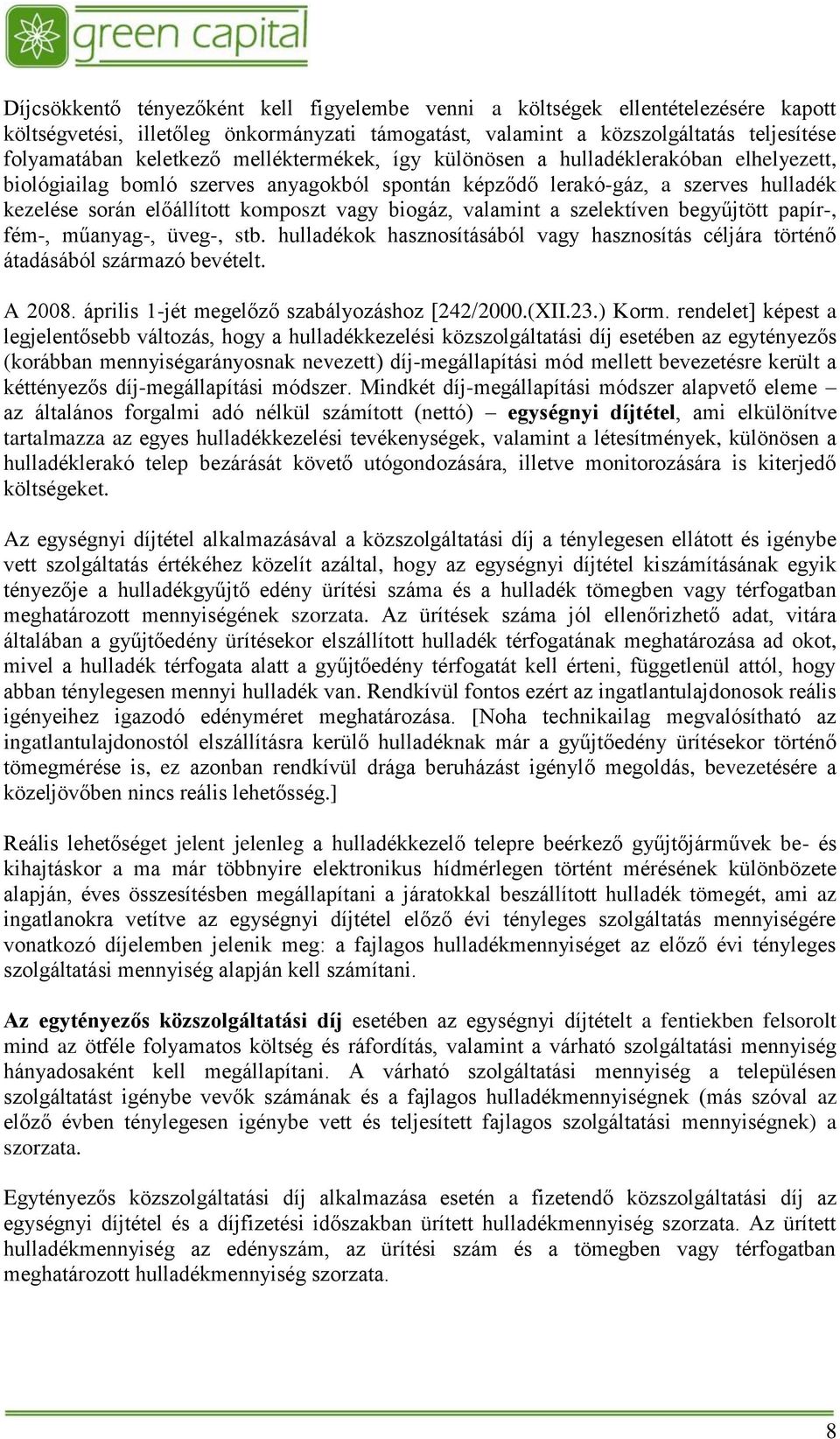 valamint a szelektíven begyűjtött papír-, fém-, műanyag-, üveg-, stb. hulladékok hasznosításából vagy hasznosítás céljára történő átadásából származó bevételt. A 2008.