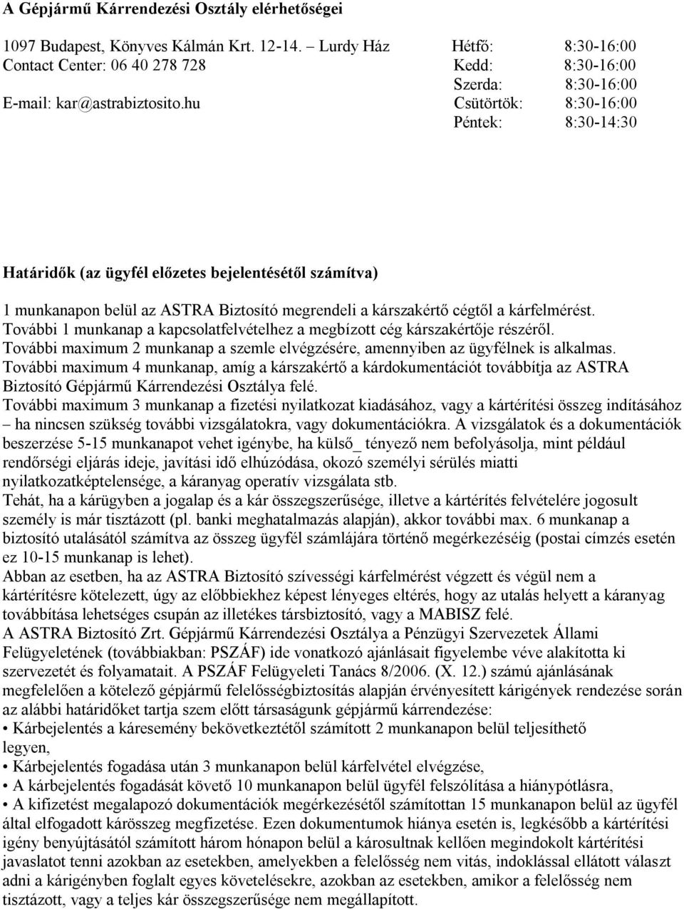 hu Csütörtök: 8:30-16:00 Péntek: 8:30-14:30 Határidők (az ügyfél előzetes bejelentésétől számítva) 1 munkanapon belül az ASTRA Biztosító megrendeli a kárszakértő cégtől a kárfelmérést.