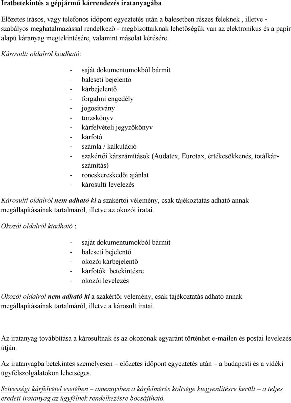 Károsulti oldalról kiadható: - saját dokumentumokból bármit - baleseti bejelentő - kárbejelentő - forgalmi engedély - jogosítvány - törzskönyv - kárfelvételi jegyzőkönyv - kárfotó - számla /